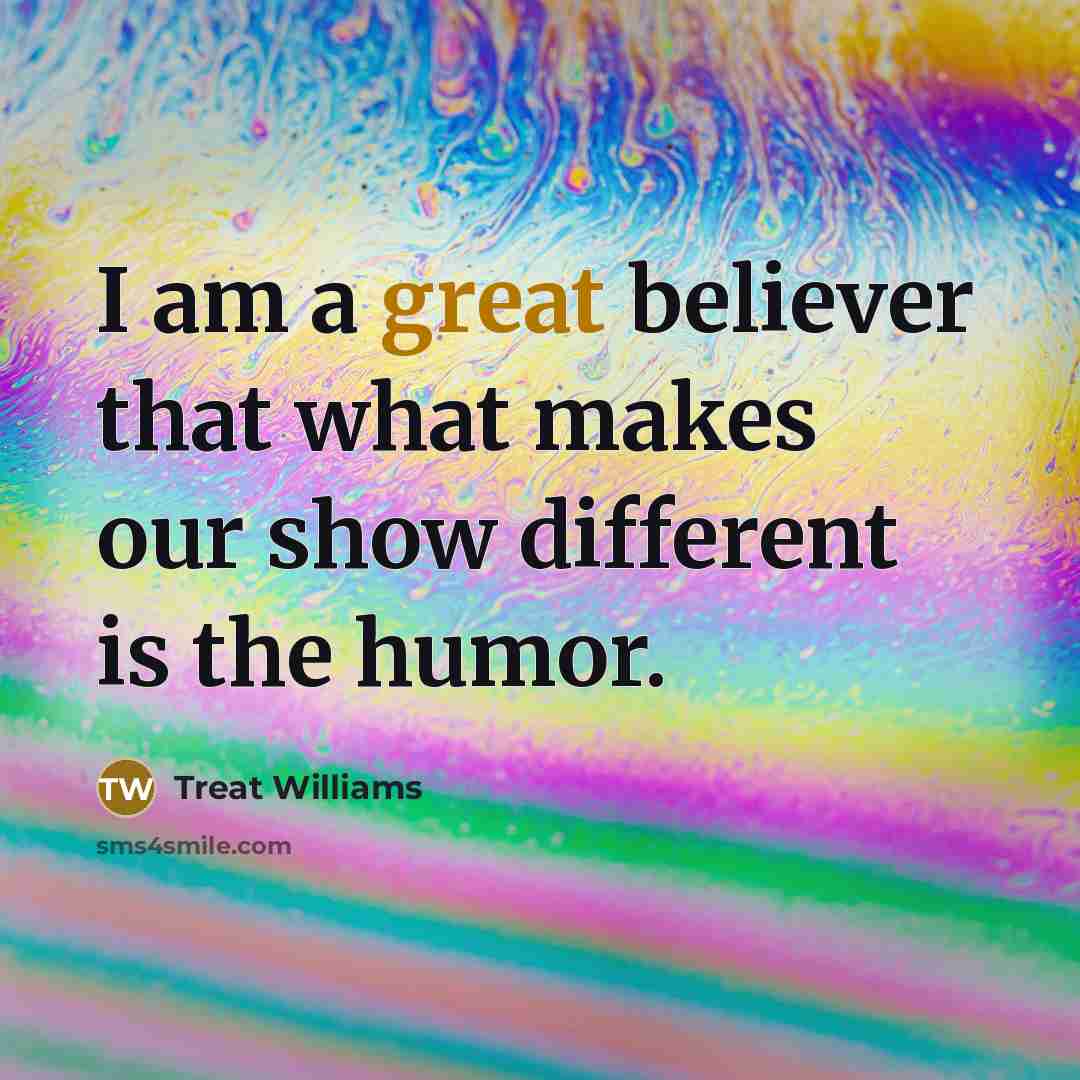 “I am a great believer that what makes our show…” quote by Treat Williams