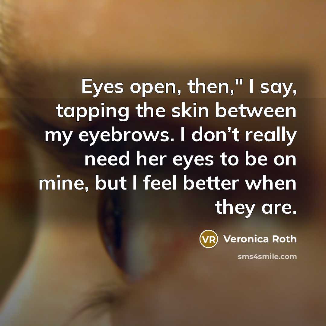“Eyes open, then," I say, tapping the skin between my…” quote by Veronica Roth