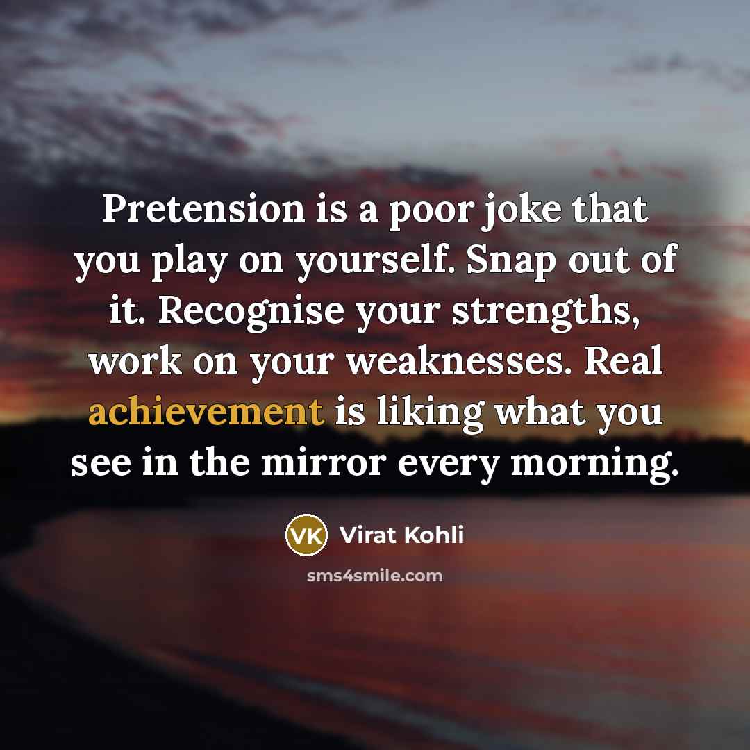 “Pretension is a poor joke that you play on yourself.…” quote by Virat Kohli