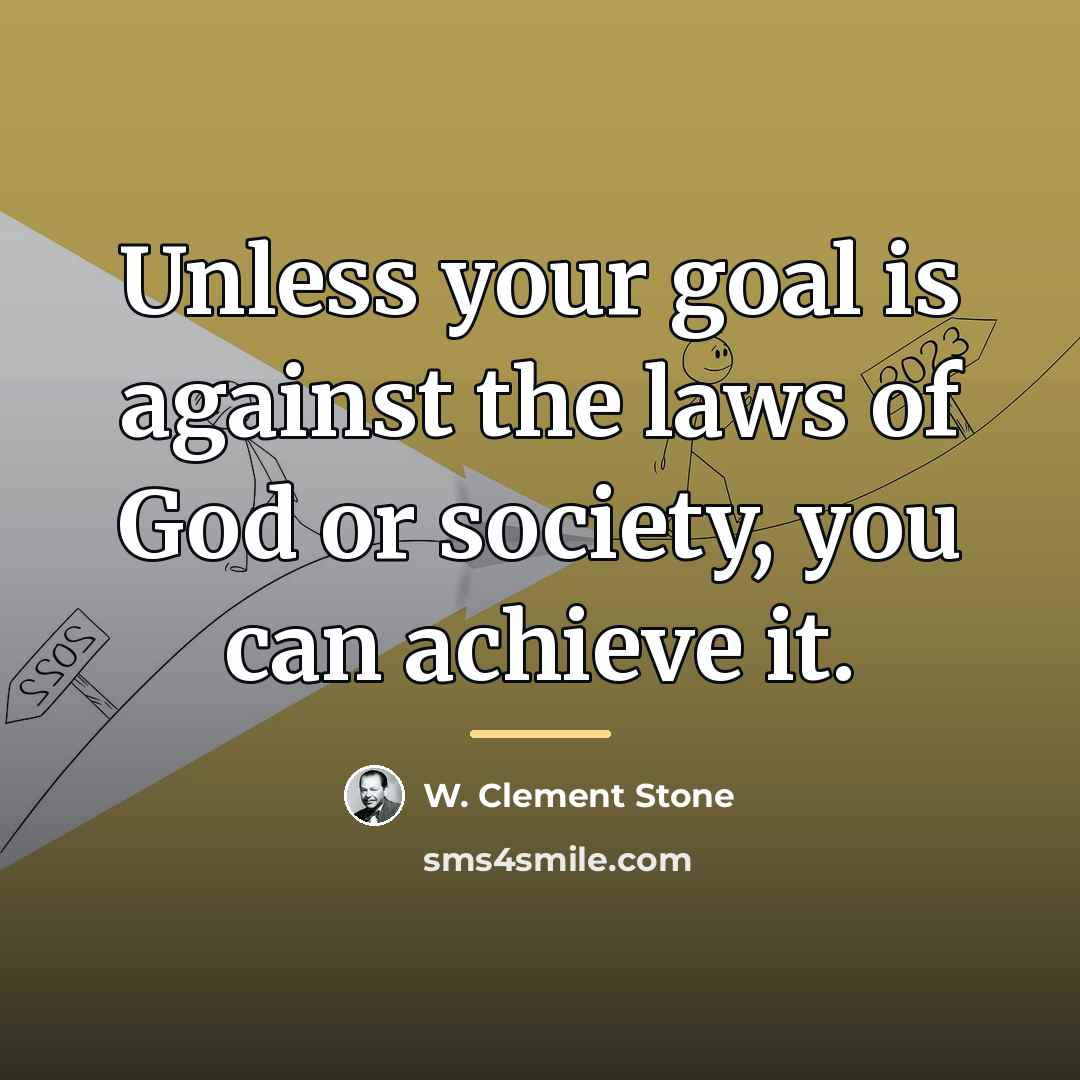 “Unless your goal is against the laws of God or…” quote by W. Clement Stone