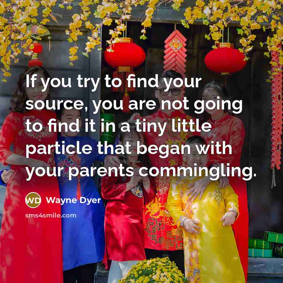 “If you try to find your source, you are not…” quote by Wayne Dyer