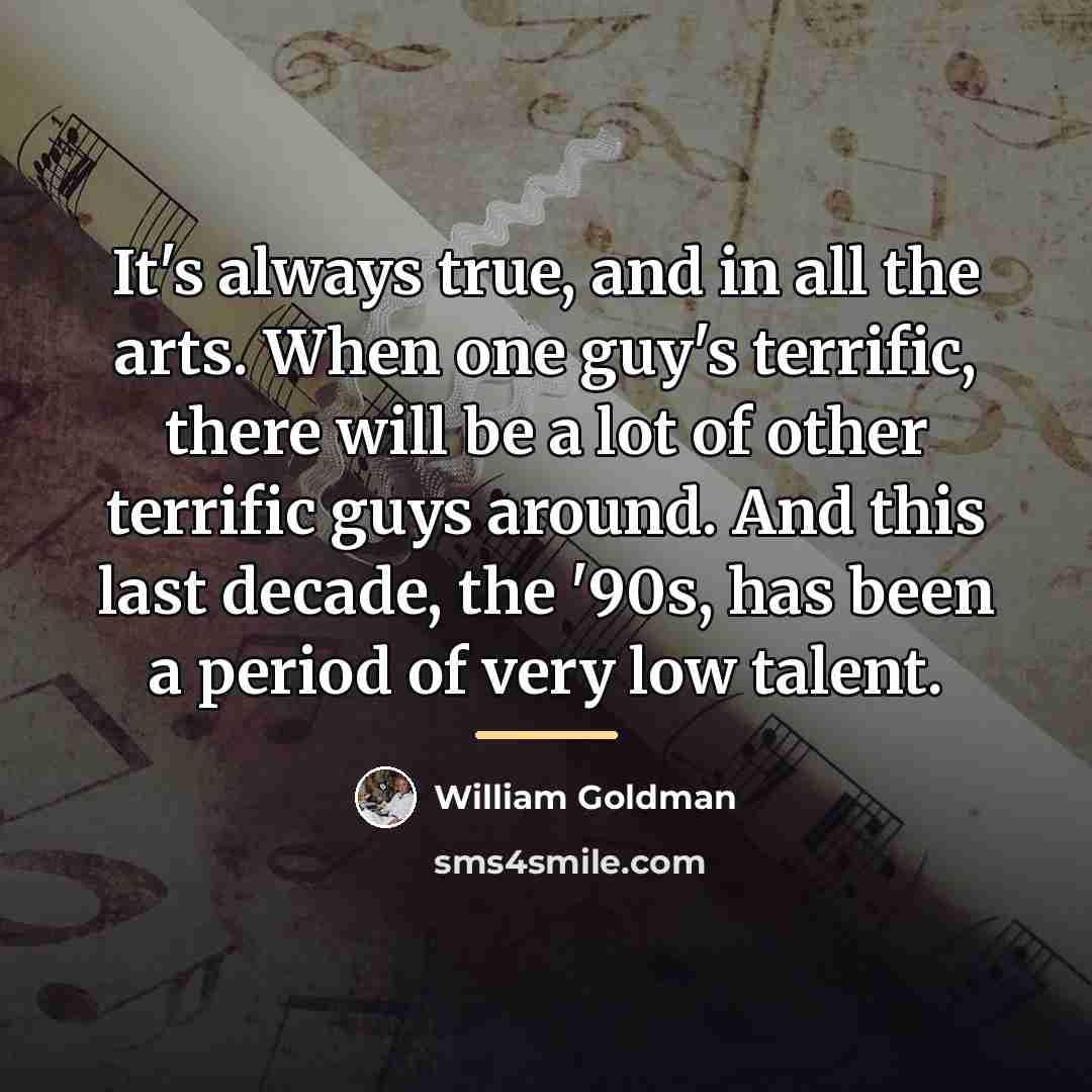 “It's always true, and in all the arts. When one…” quote by William Goldman
