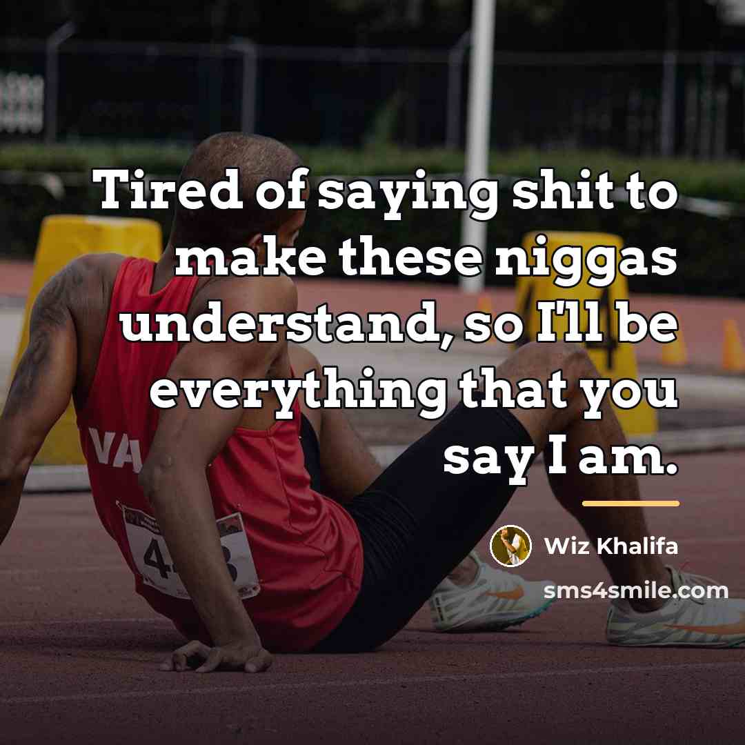 “Tired of saying shit to make these niggas understand, so…” quote by Wiz Khalifa