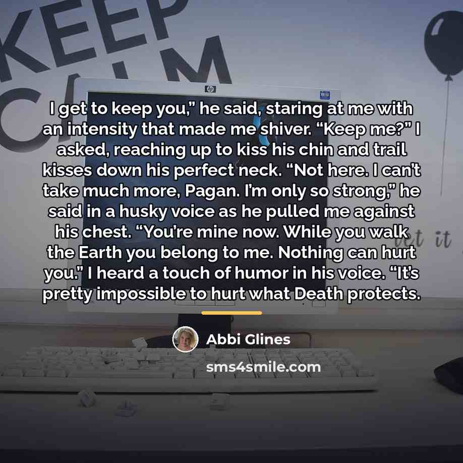 “I get to keep you,” he said, staring at me…” quote by Abbi Glines