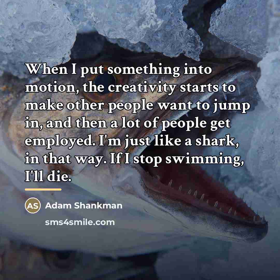 “When I put something into motion, the creativity starts to…” quote by Adam Shankman