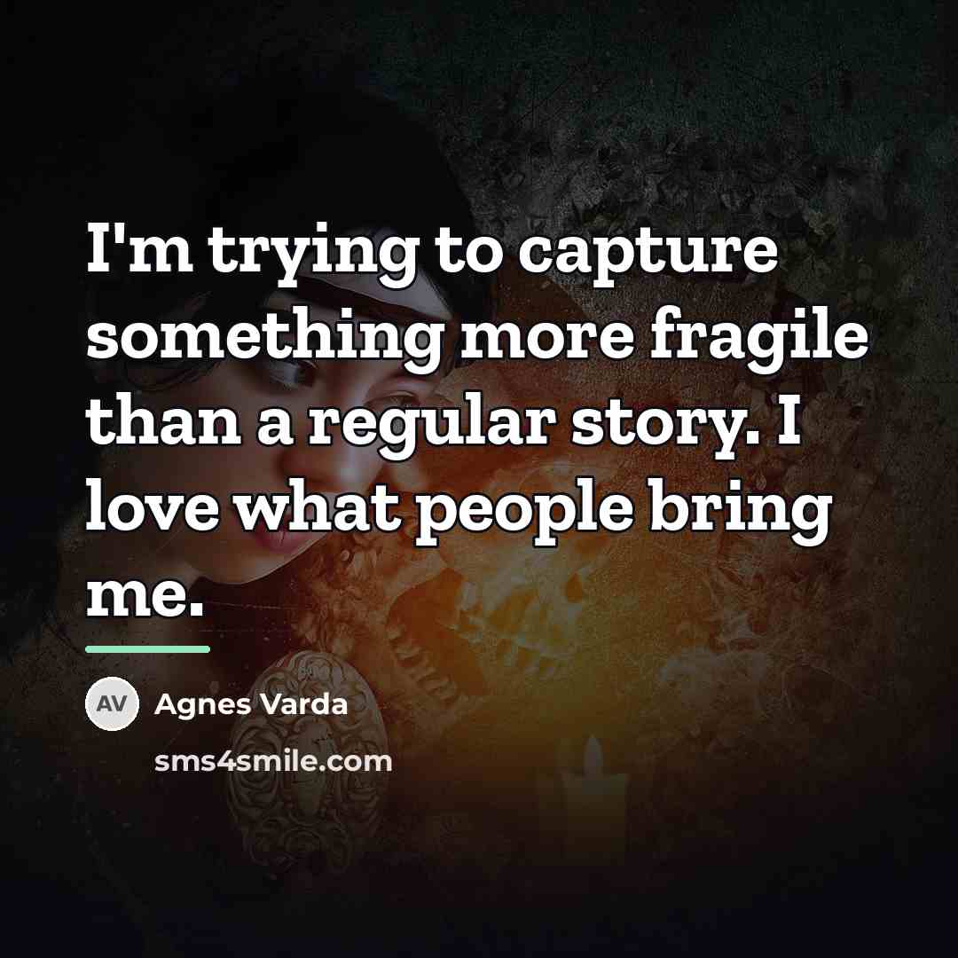 “I'm trying to capture something more fragile than a regular…” quote by Agnes Varda