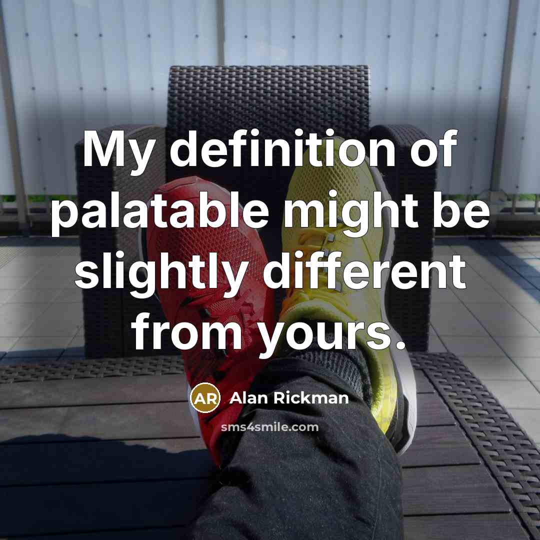 “My definition of palatable might be slightly different from yours.…” quote by Alan Rickman