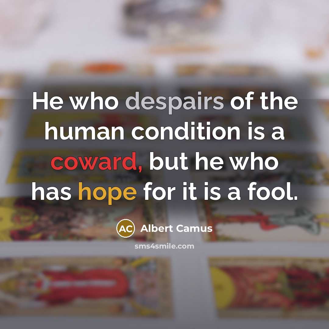 “He who despairs of the human condition is a coward,…” quote by Albert Camus