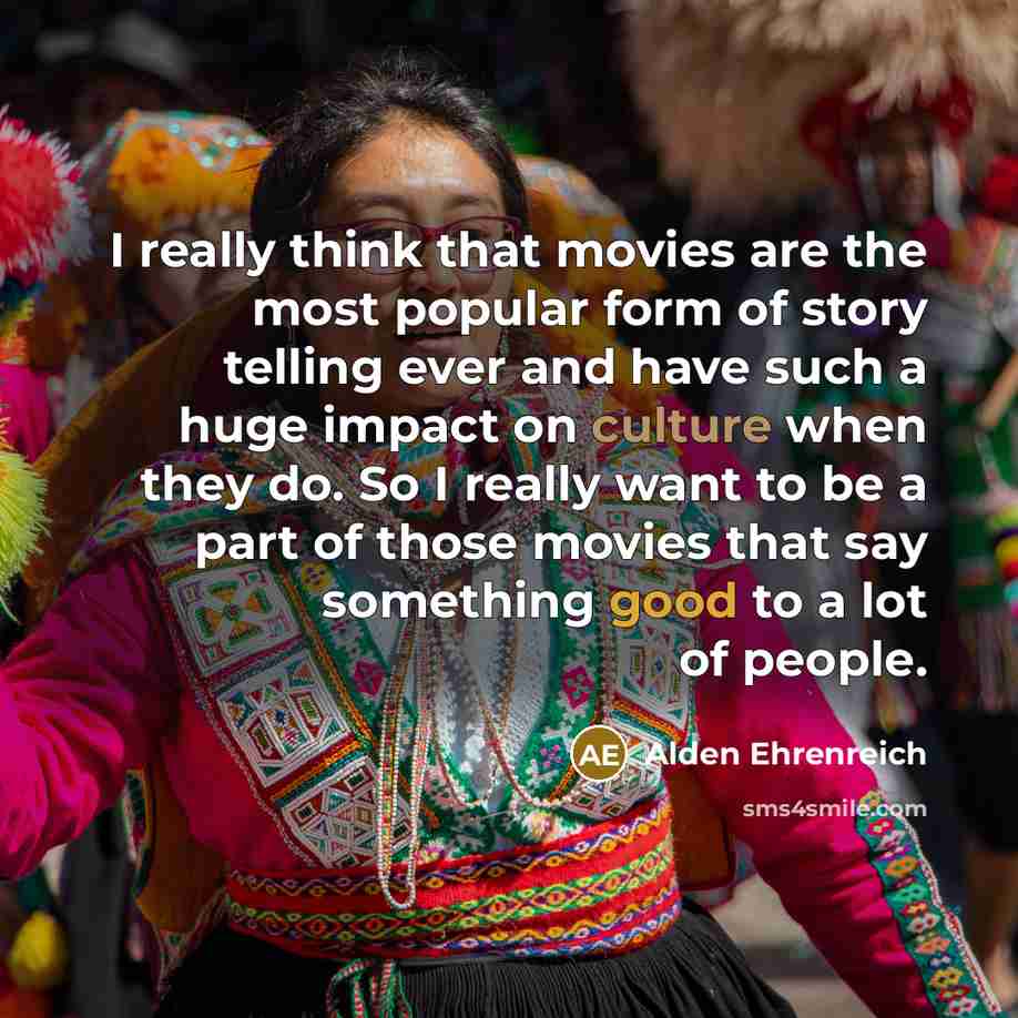 “I really think that movies are the most popular form…” quote by Alden Ehrenreich