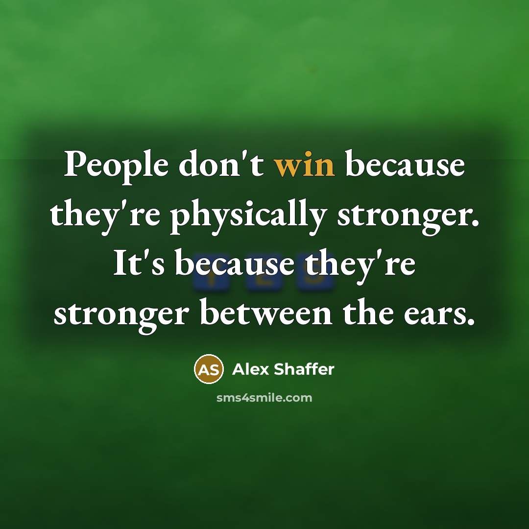 “People don't win because they're physically stronger. It's because they're…” quote by Alex Shaffer