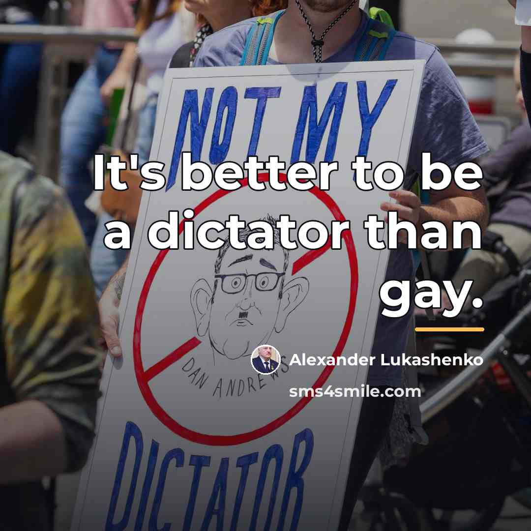 “It's better to be a dictator than gay.…” quote by Alexander Lukashenko
