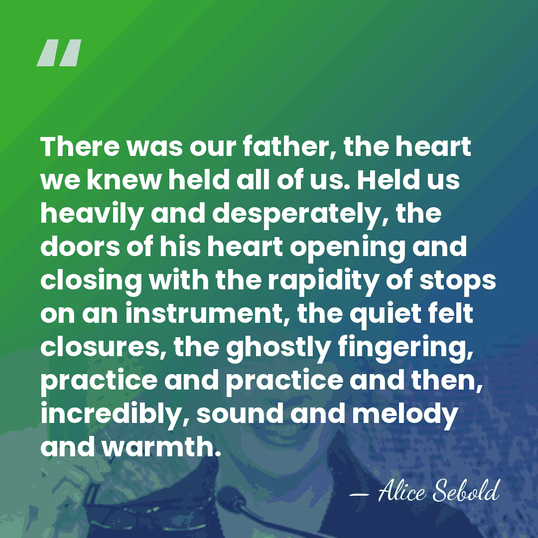 There was our father, the heart we knew held all of us.&hellip; - Alice Sebold