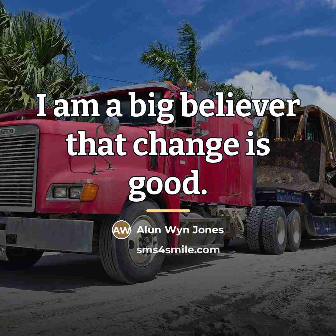 “I am a big believer that change is good.…” quote by Alun Wyn Jones