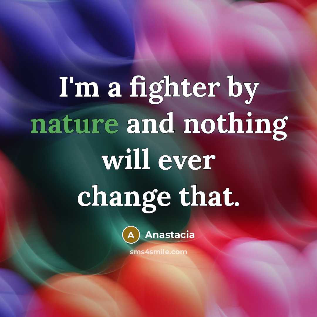“I'm a fighter by nature and nothing will ever change that.” quote by Anastacia