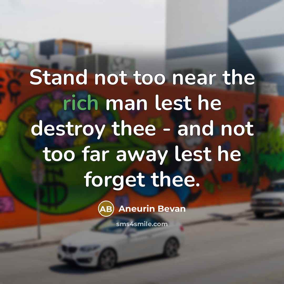 “Stand not too near the rich man lest he destroy…” quote by Aneurin Bevan