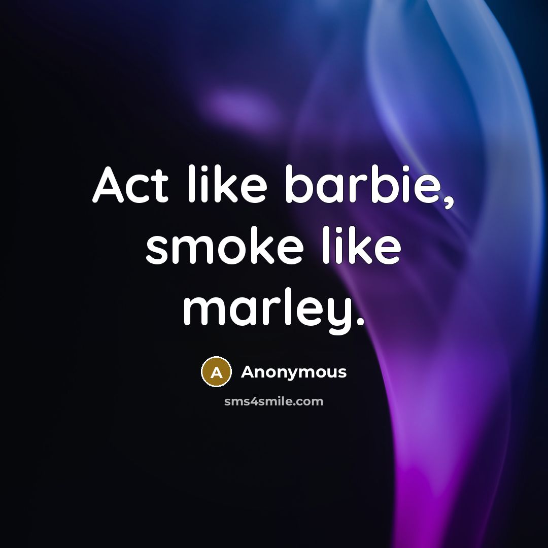 “Act like barbie, smoke like marley.…” quote by Anonymous