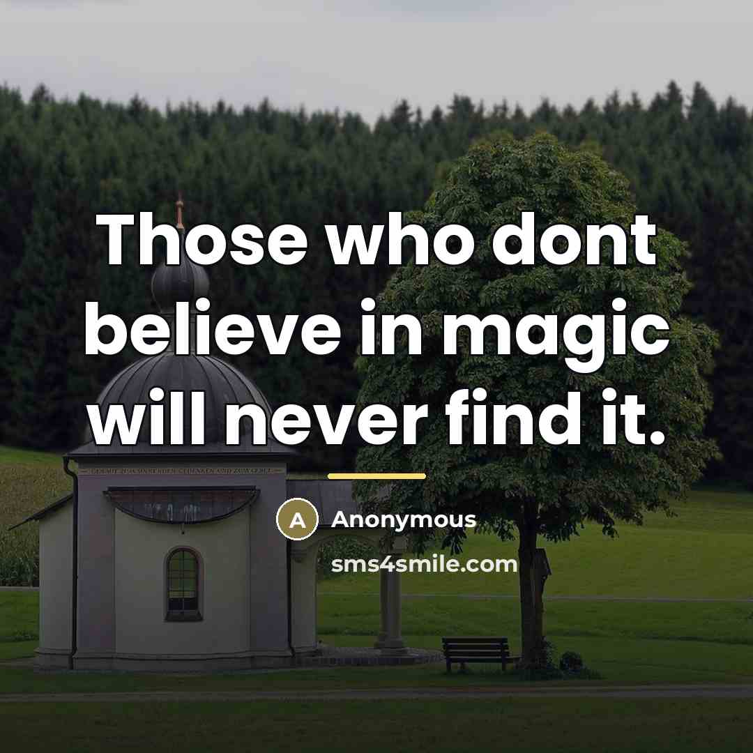 “Those who dont believe in magic will never find it.…” quote by Anonymous