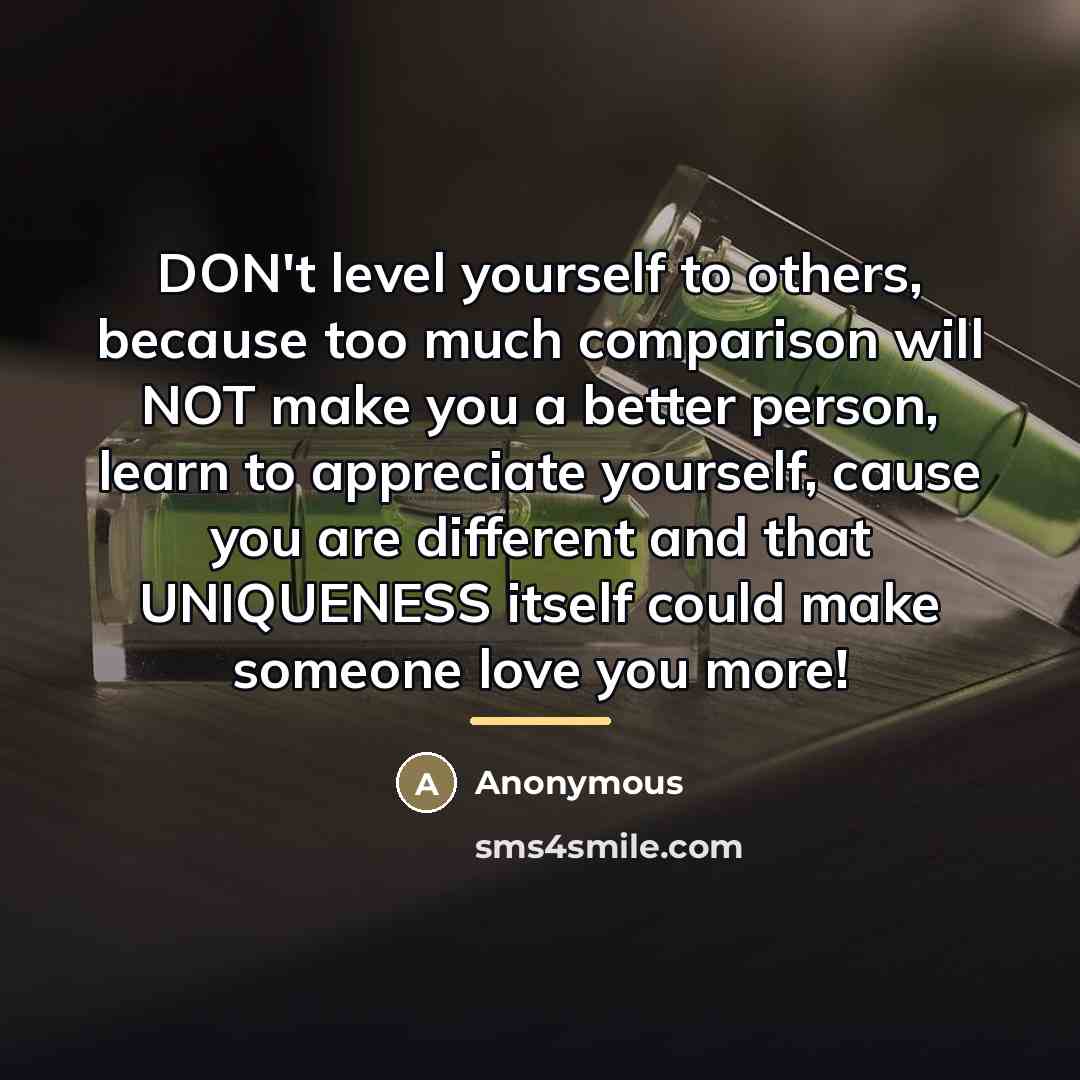 “DON't level yourself to others, because too much comparison will…” quote by Anonymous