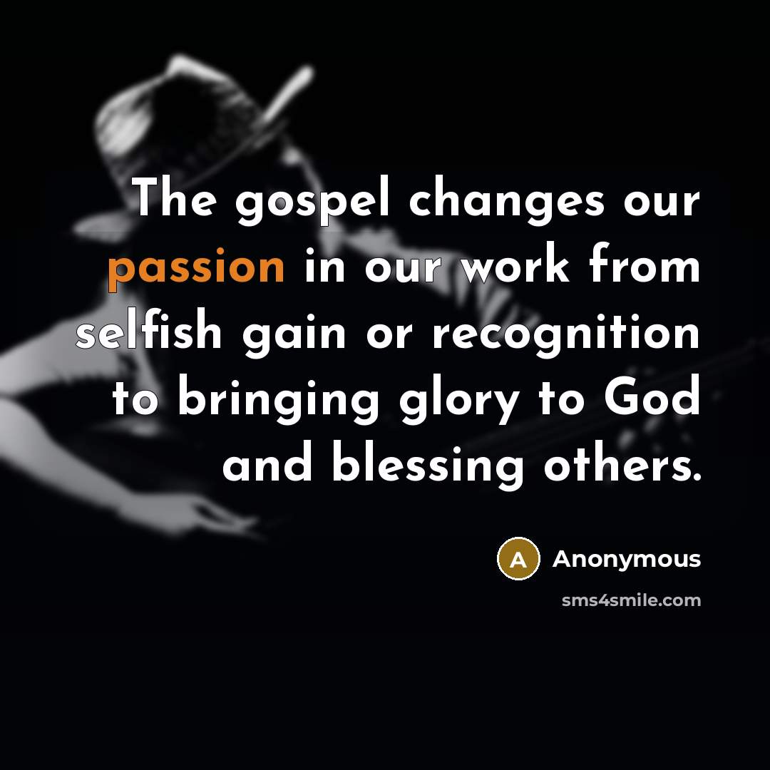 “The gospel changes our passion in our work from selfish…” quote by Anonymous