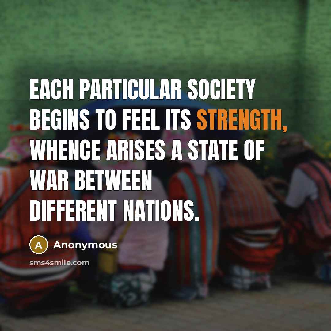 “Each particular society begins to feel its strength, whence arises…” quote by Anonymous