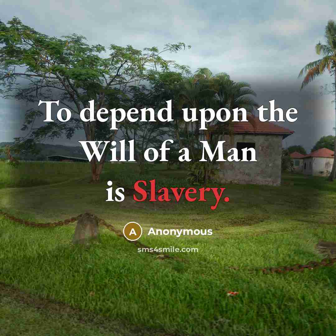 “To depend upon the Will of a Man is Slavery.…” quote by Anonymous