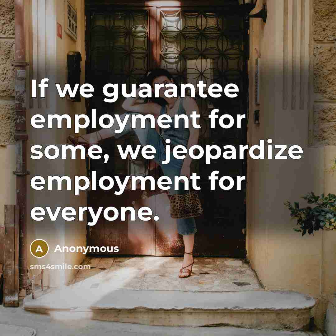 “If we guarantee employment for some, we jeopardize employment for…” quote by Anonymous