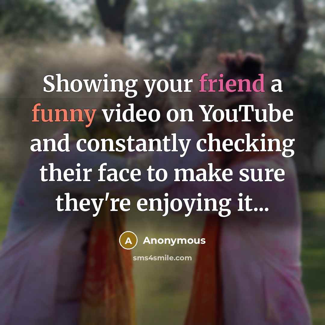 “Showing your friend a funny video on YouTube and constantly…” quote by Anonymous