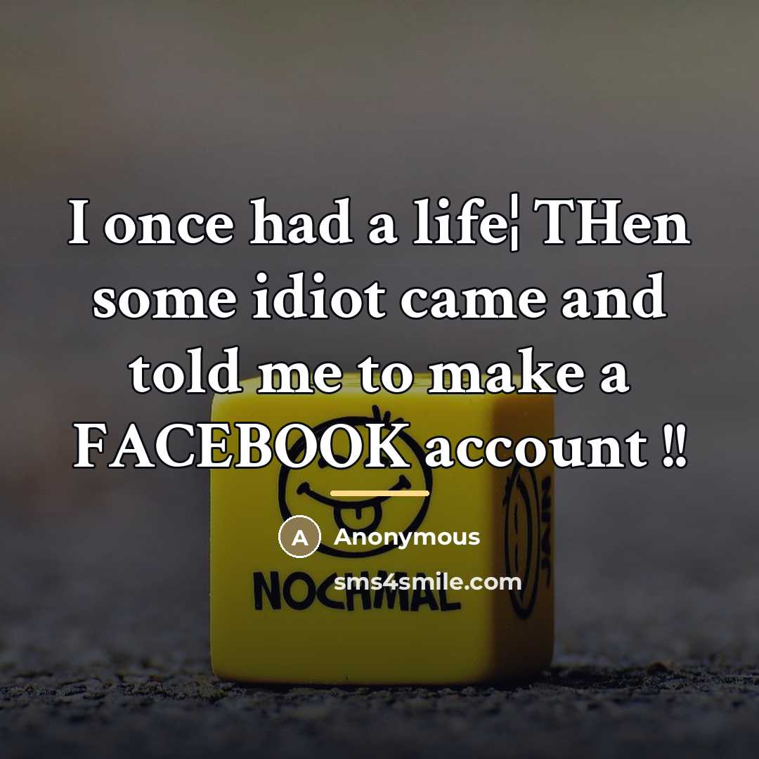 “I once had a life¦ THen some idiot came and…” quote by Anonymous