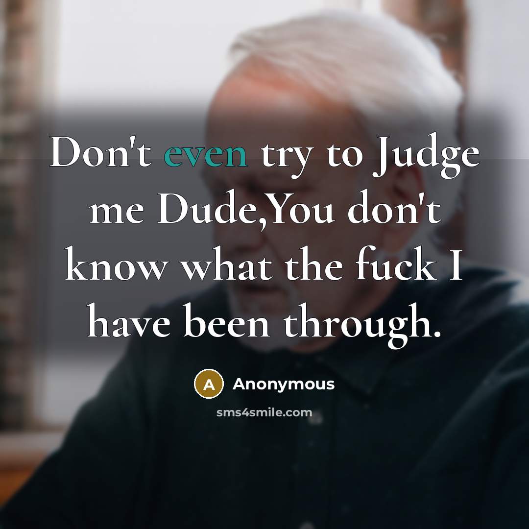 “Don't even try to Judge me Dude,You don't know what…” quote by Anonymous
