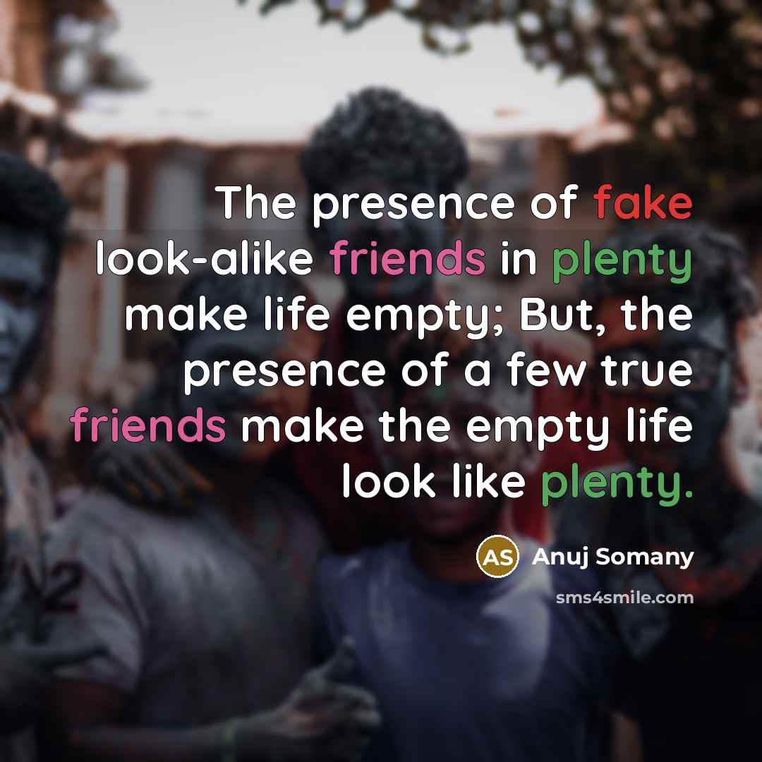 “The presence of fake look-alike friends in plenty make life…” quote by Anuj Somany