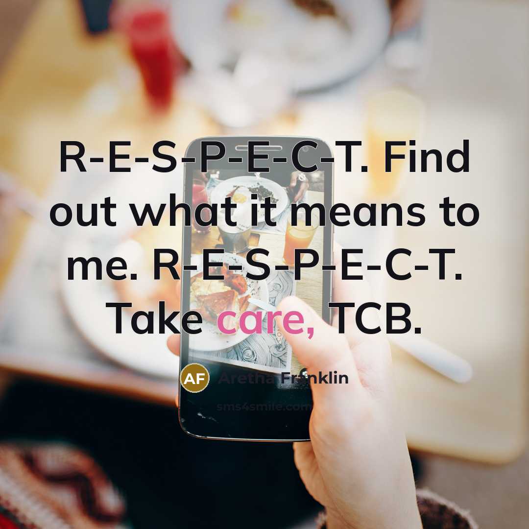 “R-E-S-P-E-C-T. Find out what it means to me. R-E-S-P-E-C-T. Take…” quote by Aretha Franklin