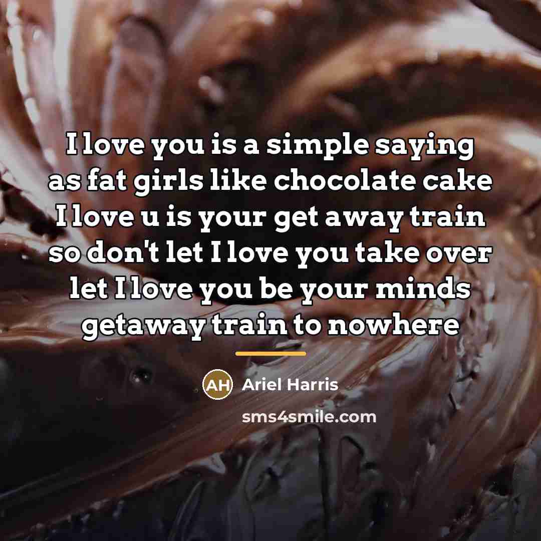 “I love you is a simple saying as fat girls…” quote by Ariel Harris