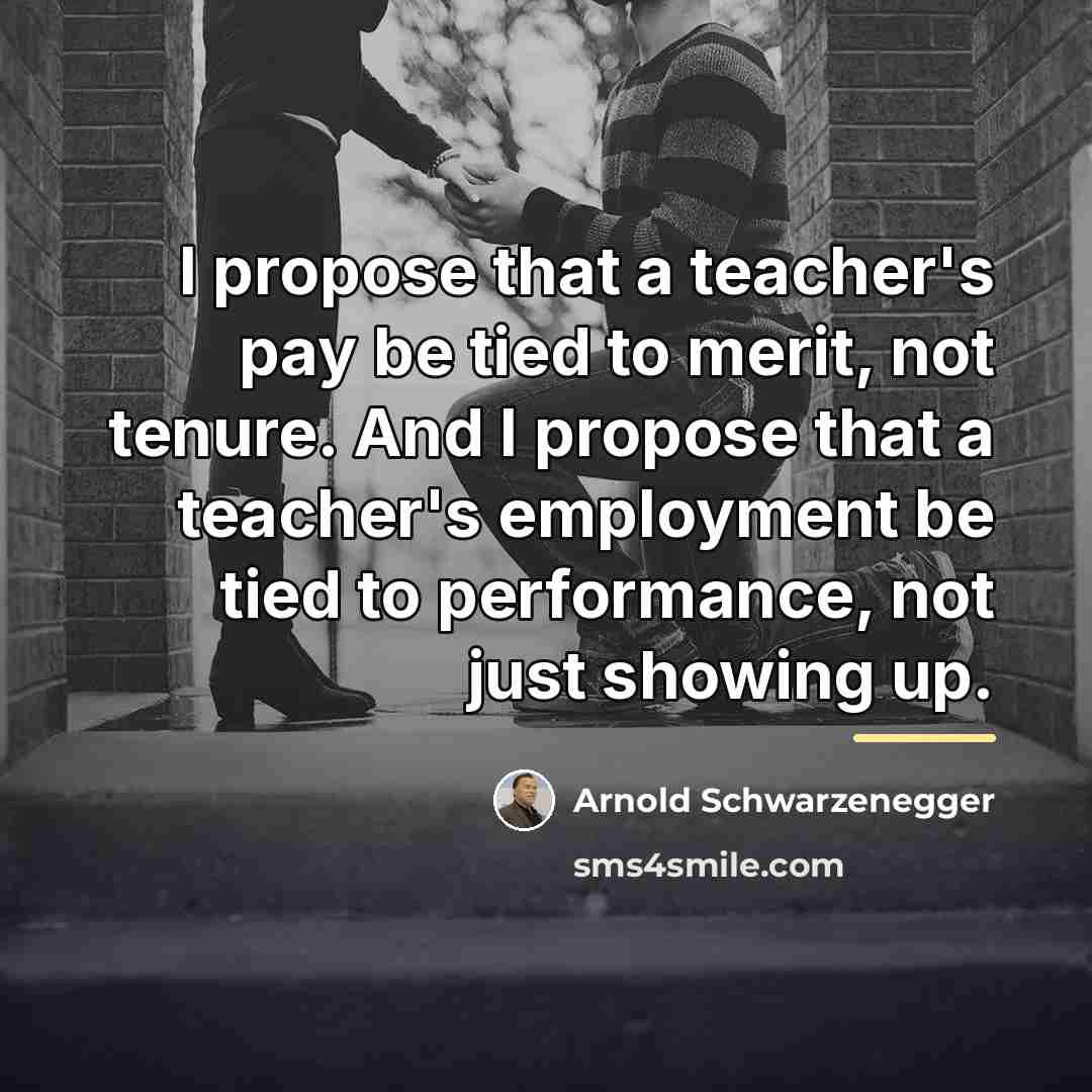 “I propose that a teacher's pay be tied to merit,…” quote by Arnold Schwarzenegger