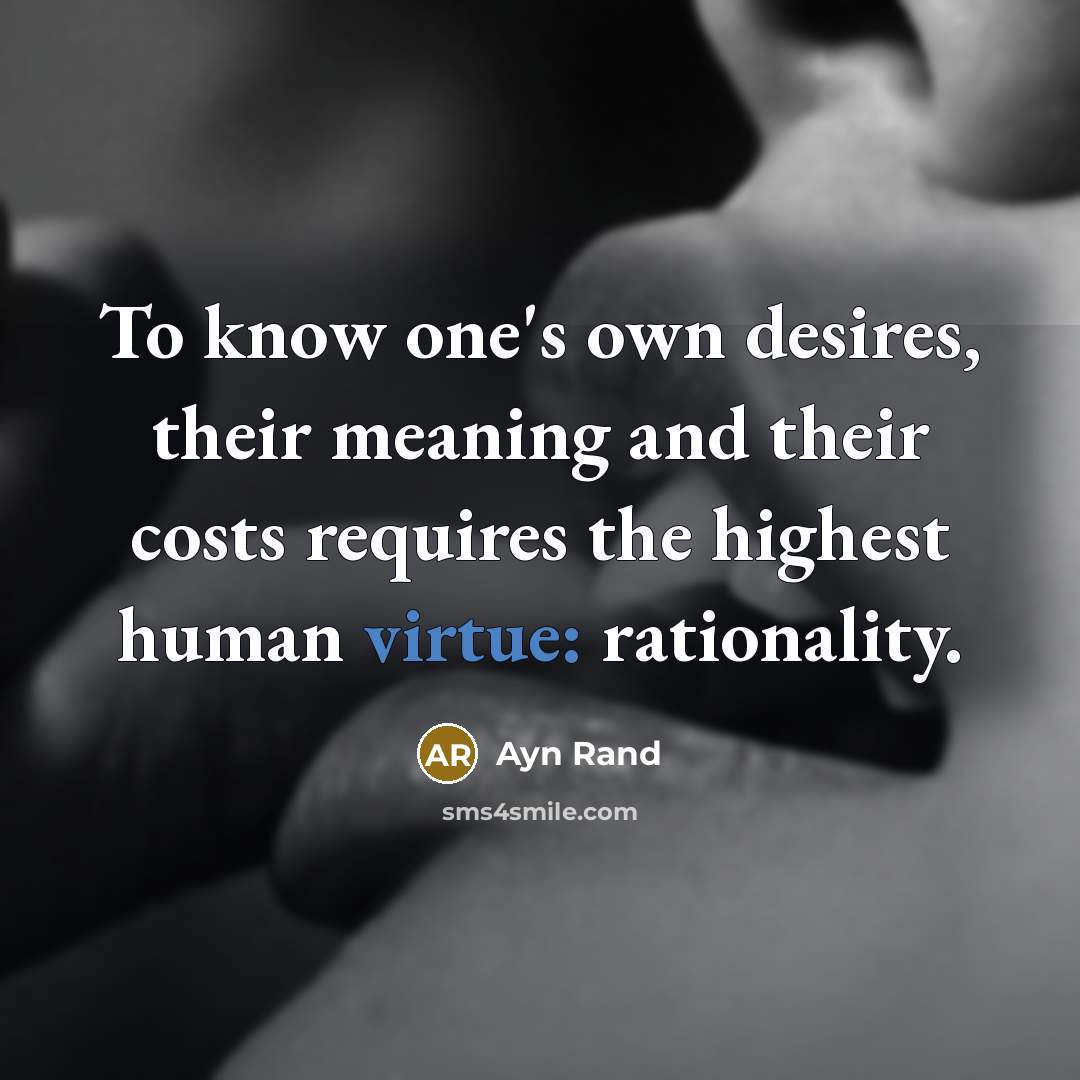 “To know one's own desires, their meaning and their costs…” quote by Ayn Rand