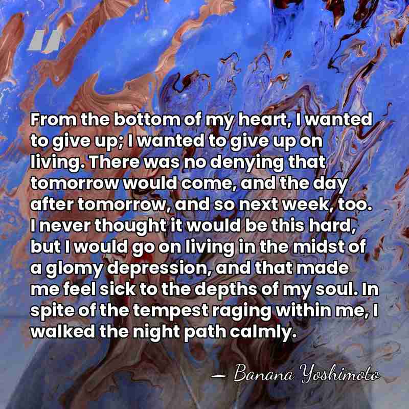 From the bottom of my heart, I wanted to give up; I&hellip; - Banana Yoshimoto