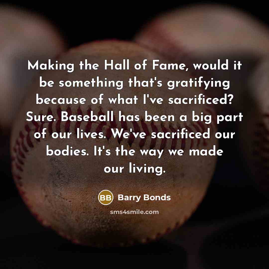 “Making the Hall of Fame, would it be something that's…” quote by Barry Bonds
