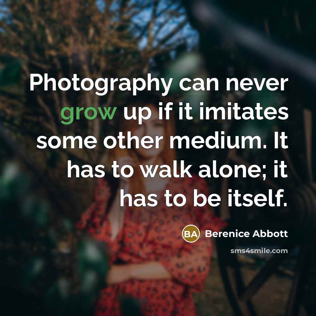 “Photography can never grow up if it imitates some other…” quote by Berenice Abbott