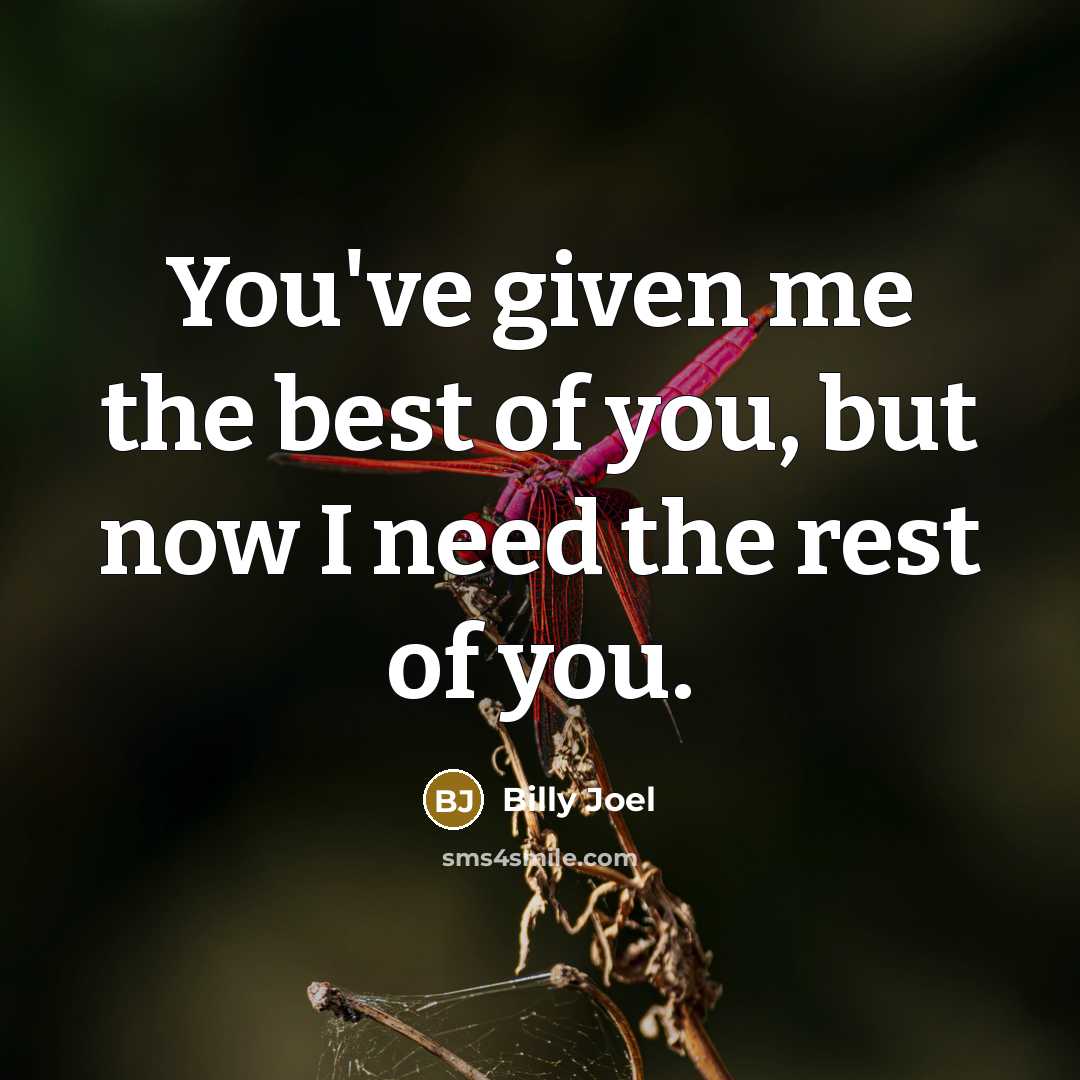 “You've given me the best of you, but now I…” quote by Billy Joel