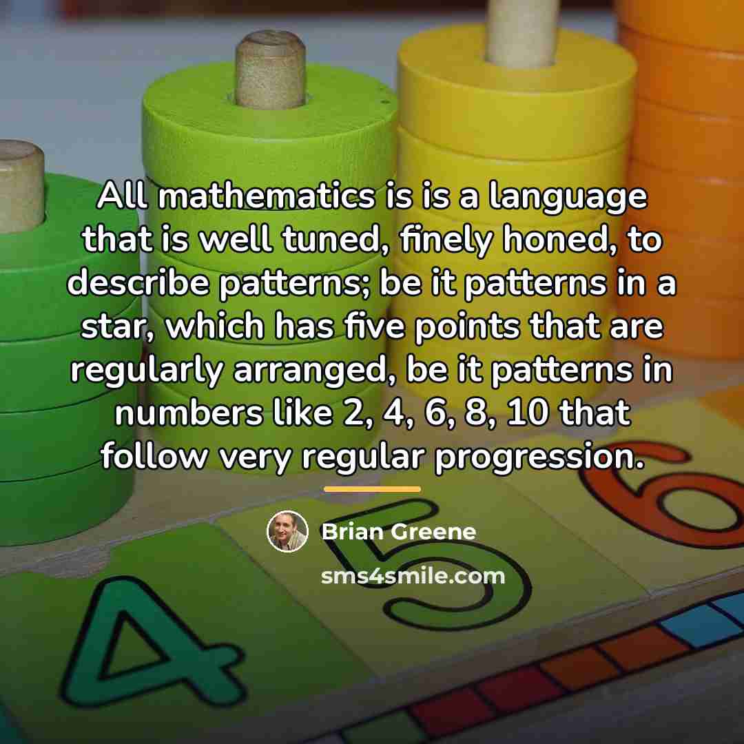 “All mathematics is is a language that is well tuned,…” quote by Brian Greene