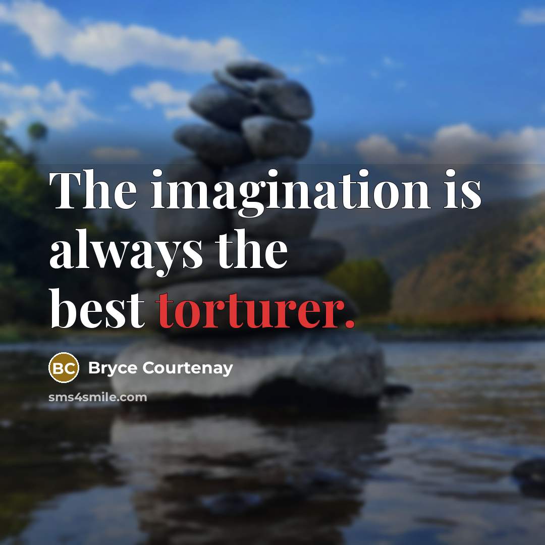 “The imagination is always the best torturer.” quote by Bryce Courtenay
