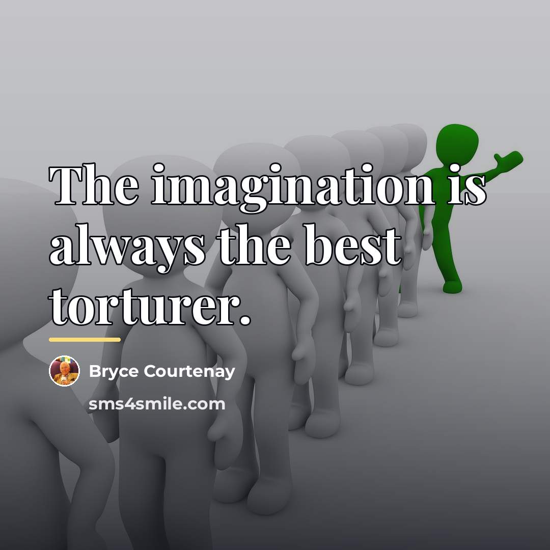 “The imagination is always the best torturer.…” quote by Bryce Courtenay