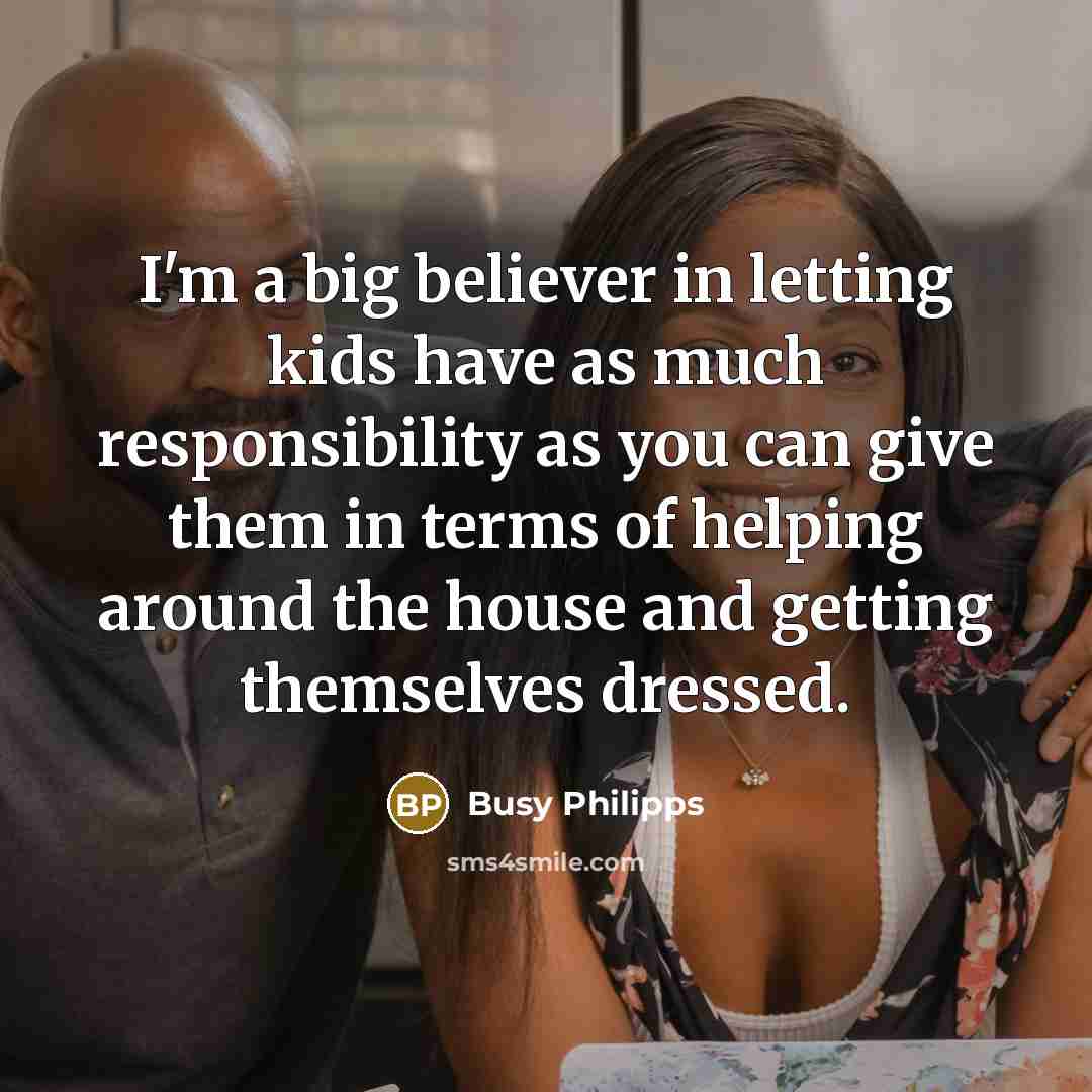 “I'm a big believer in letting kids have as much…” quote by Busy Philipps