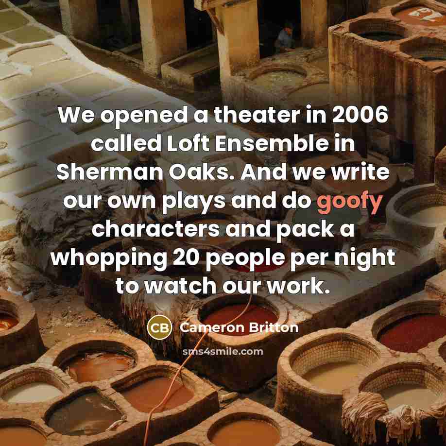 “We opened a theater in 2006 called Loft Ensemble in…” quote by Cameron Britton