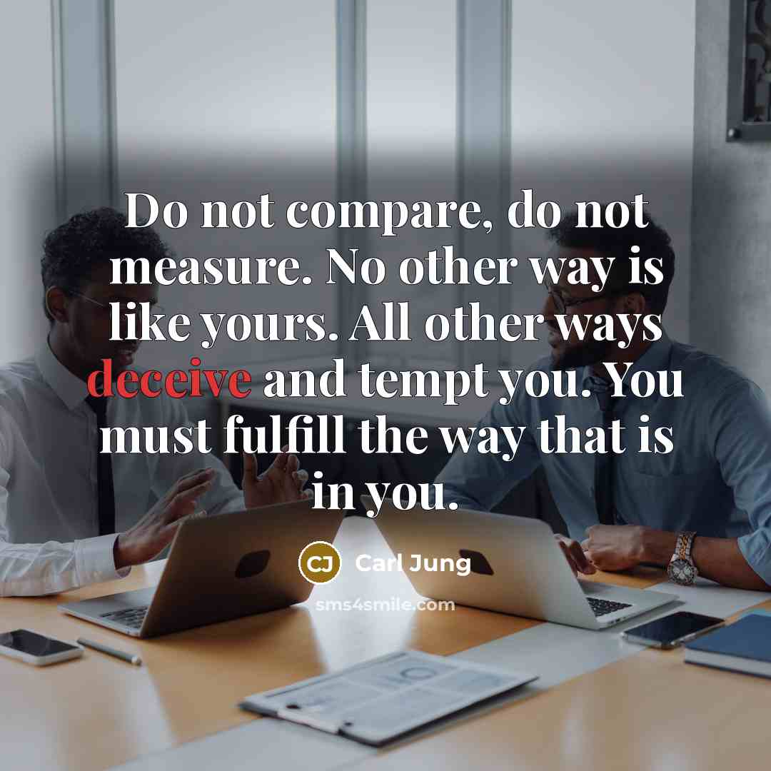 “Do not compare, do not measure. No other way is…” quote by Carl Jung