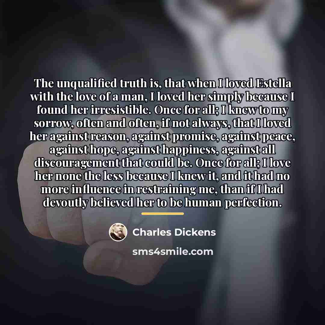 “The unqualified truth is, that when I loved Estella with…” quote by Charles Dickens