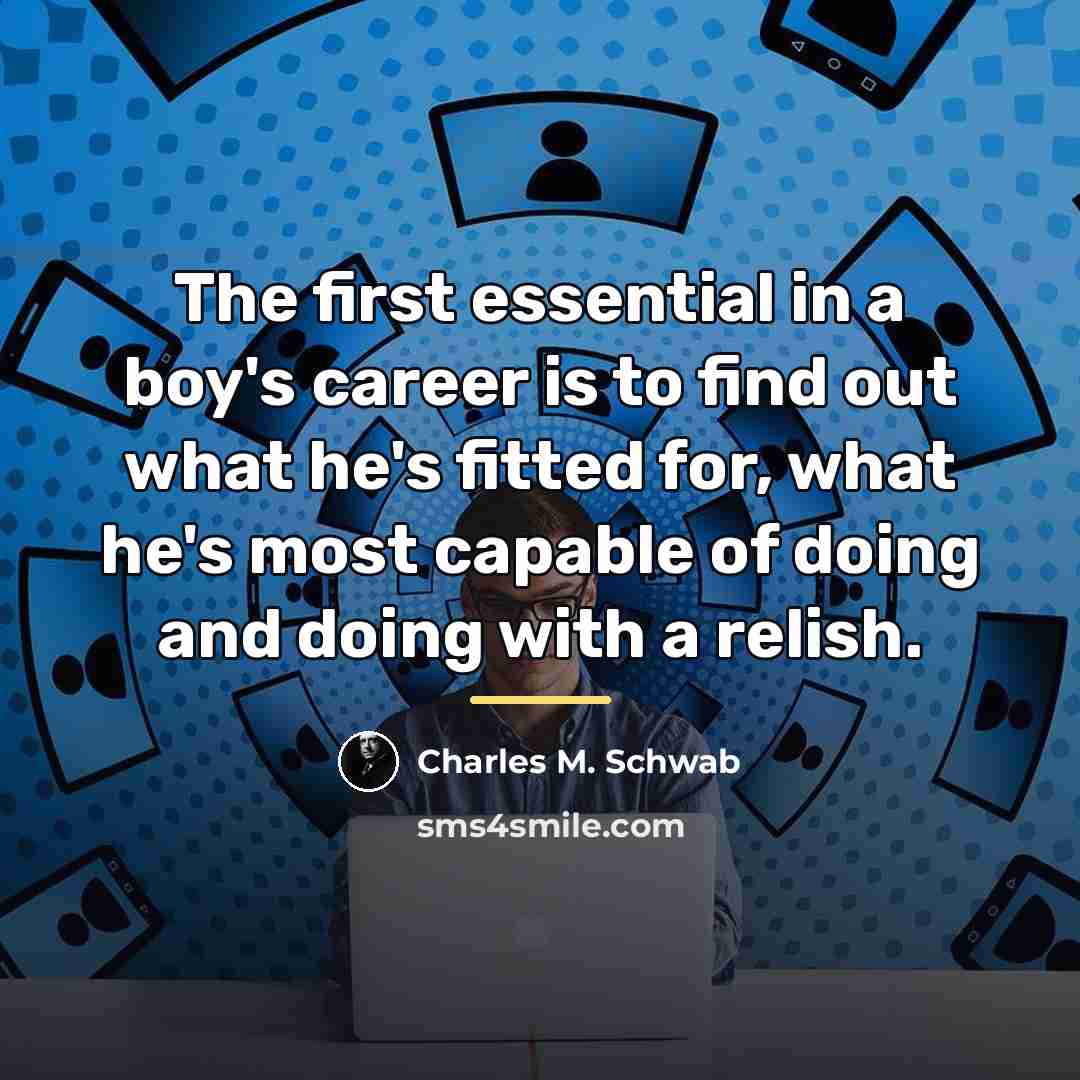 “The first essential in a boy's career is to find…” quote by Charles M. Schwab