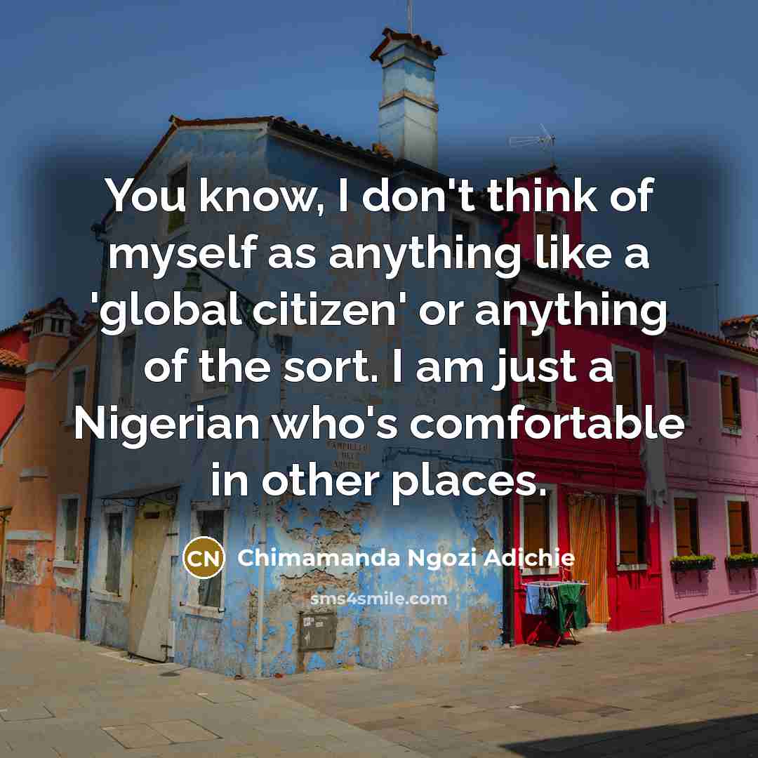 “You know, I don't think of myself as anything like…” quote by Chimamanda Ngozi Adichie