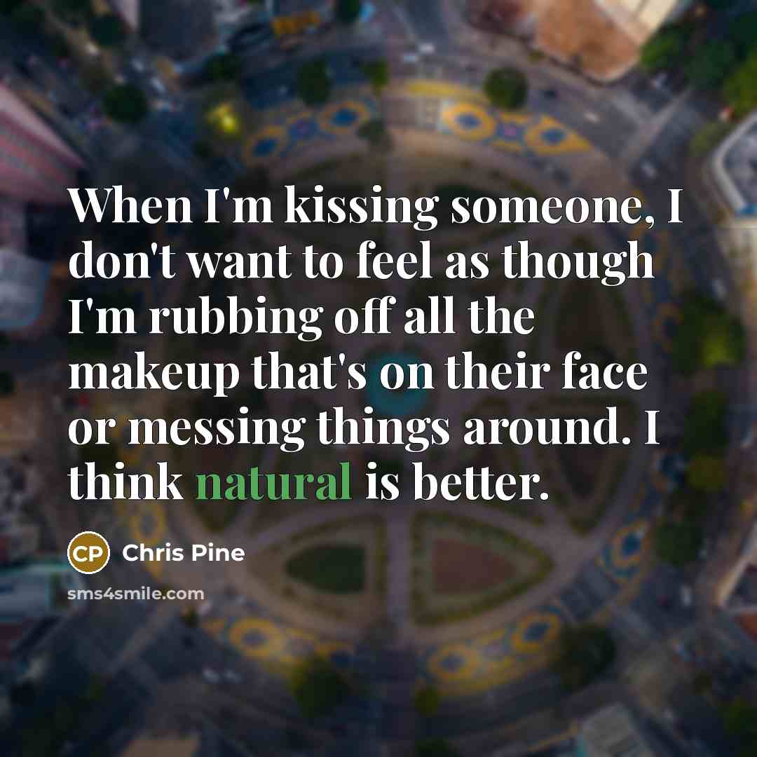 “When I'm kissing someone, I don't want to feel as…” quote by Chris Pine