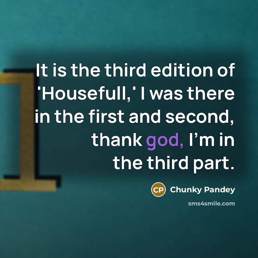“It is the third edition of 'Housefull,' I was there…” quote by Chunky Pandey