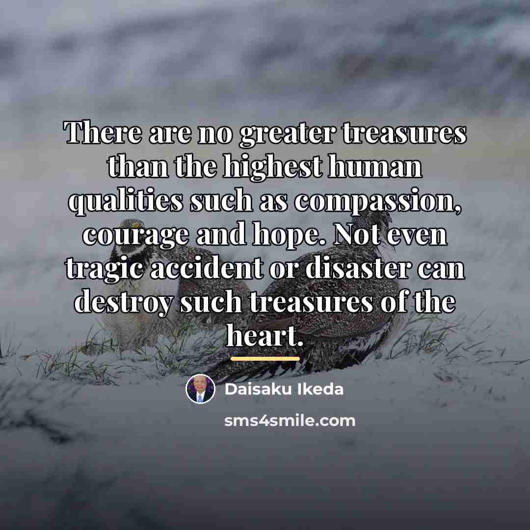 “There are no greater treasures than the highest human qualities…” quote by Daisaku Ikeda